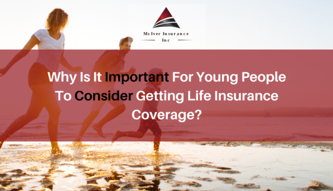 Why Is It Important For Young People To Consider Getting Life Insurance Coverage