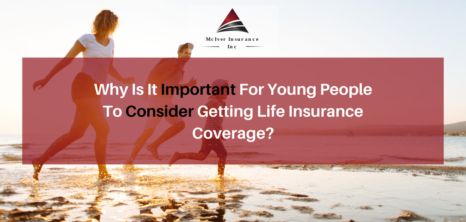Why Is It Important For Young People To Consider Getting Life Insurance Coverage